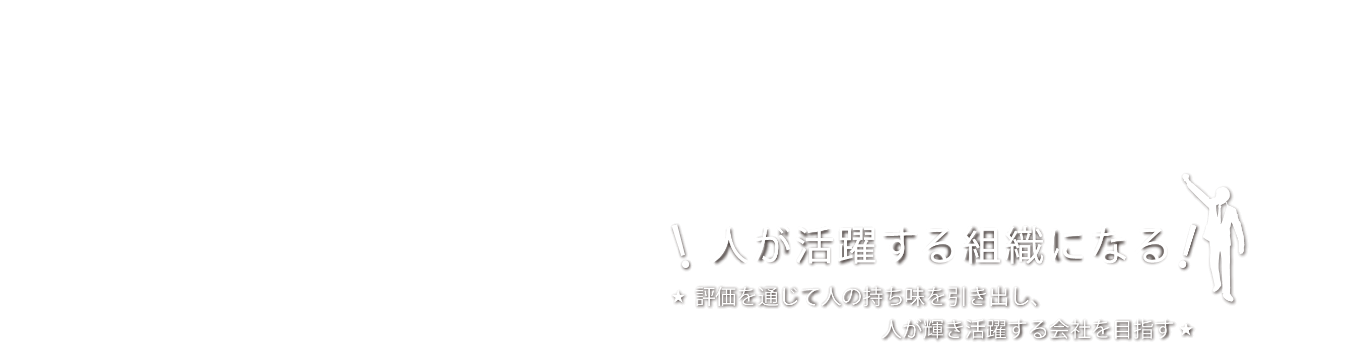 人が活躍する組織になる 評価を通じて人の持ち味を引き出し、人が輝き活躍する会社を目指す